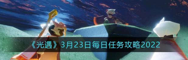 《光遇》1.19每日任务完美完成攻略（手把手教你如何轻松完成每日任务，让你更快地探索神秘世界）